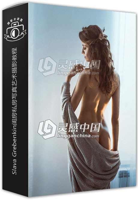 摄影师Slava Grebenkin闺房私房写真艺术摄影视频教程  灵感中国网 www.lingganchina.com