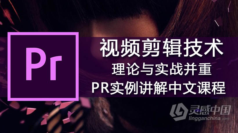 Premiere Pro CC零基础入门到精通剪辑调色技术中文视频教程  灵感中国网 www.lingganchina.com