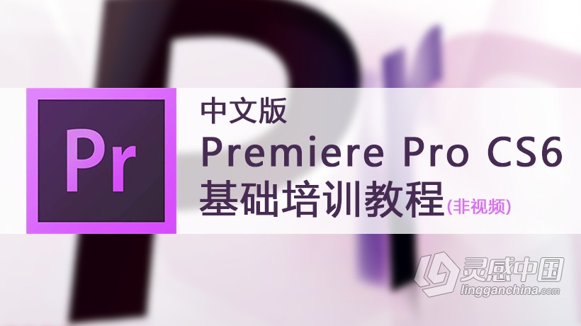 PR剪辑Premiere Pro CS6中文版基础培训教程【非视频教程】  灵感中国网 www.lingganchina.com