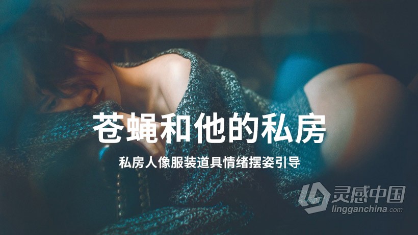 摄影教程 苍蝇和他的私房-私房人像服装道具情绪摆姿引导中文教程  灵感中国网 www.lingganchina.com