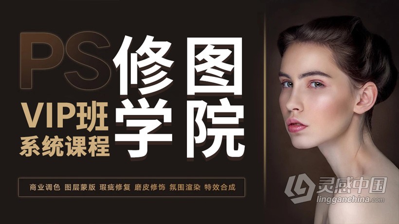 PS教程 PS修图学院VIP班全套教程中文教程  灵感中国网 www.lingganchina.com
