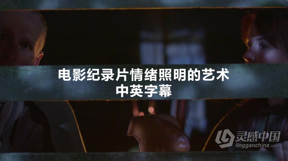 独立电影摄影师电影纪录片情绪照明的艺术大师级教程-中英字幕  灵感中国网 www.lingganchina.com