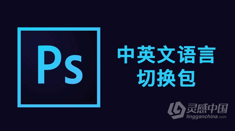 Photoshop 2020 中英文语言包-PS首选项中英文语言随意切换 包含WIN/MAC系统  灵感中国网 www.lingganchina.com