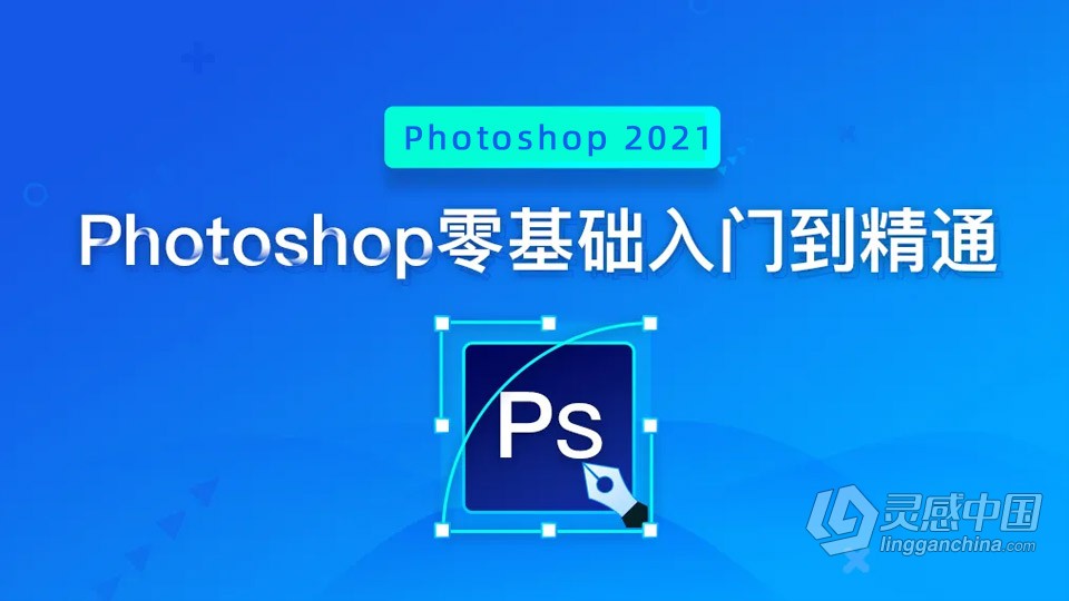 PS 2021从零开始新手入门到精通实用PS教程 Photoshop 2021零基础入门教程  灵感中国网 www.lingganchina.com