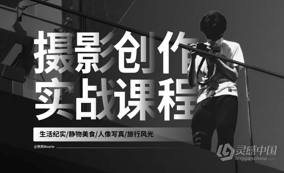 熊熊Bearie摄影创作实战课：人像/风光/旅行/静物/生活纪实视频教程  灵感中国网 www.lingganchina.com