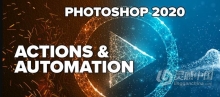 图像PS动作编辑制作流程视频教程 Actions and Automation in Photoshop 2020